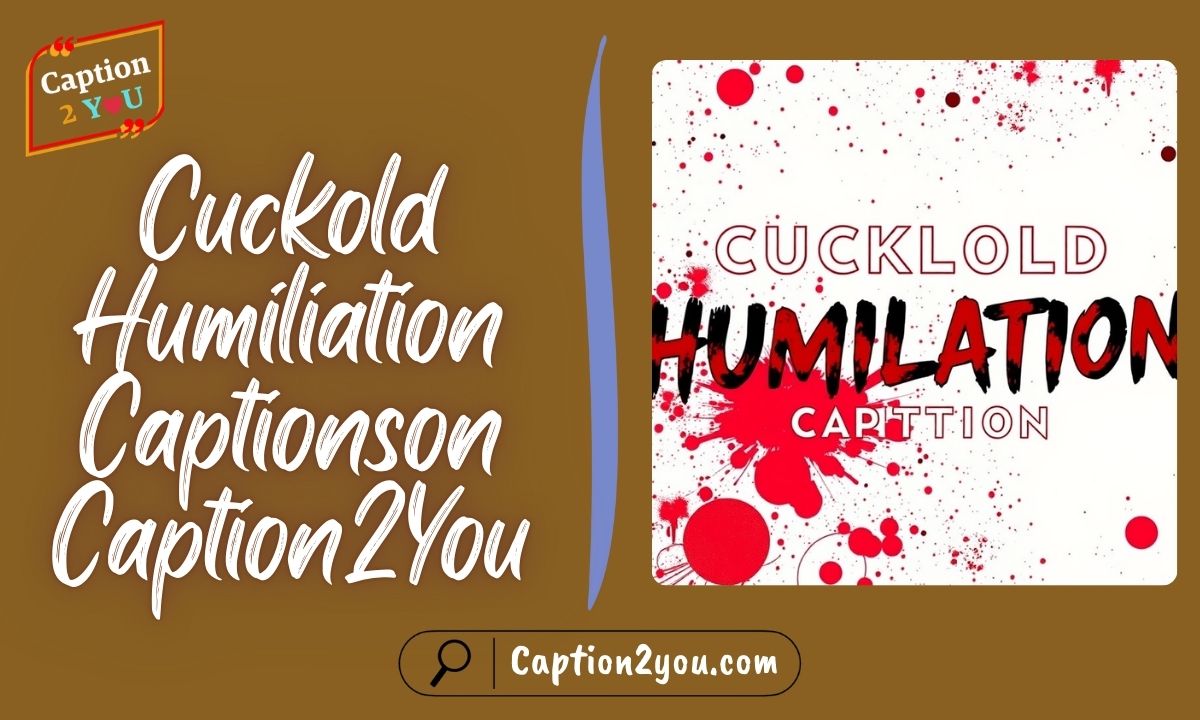 A collection of cuckold humiliation captions for different moods and fantasies