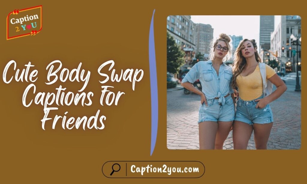 Cute Body Swap Captions for Friends