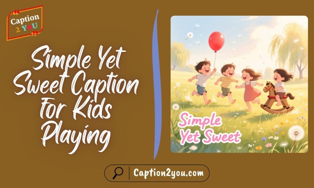 Simple Yet Sweet Caption for Kids Playing